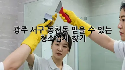 광주 서구 동천동, 믿을 수 있는 청소업체 찾기!